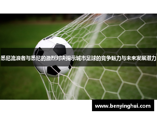 悉尼流浪者与悉尼的激烈对决揭示城市足球的竞争魅力与未来发展潜力
