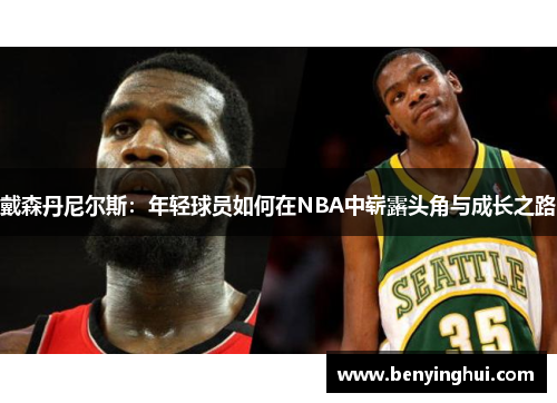 戴森丹尼尔斯：年轻球员如何在NBA中崭露头角与成长之路