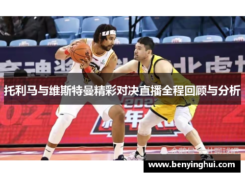 托利马与维斯特曼精彩对决直播全程回顾与分析