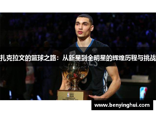 扎克拉文的篮球之路：从新星到全明星的辉煌历程与挑战