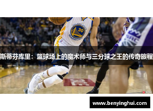 斯蒂芬库里：篮球场上的魔术师与三分球之王的传奇旅程