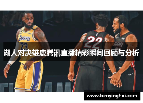 湖人对决雄鹿腾讯直播精彩瞬间回顾与分析