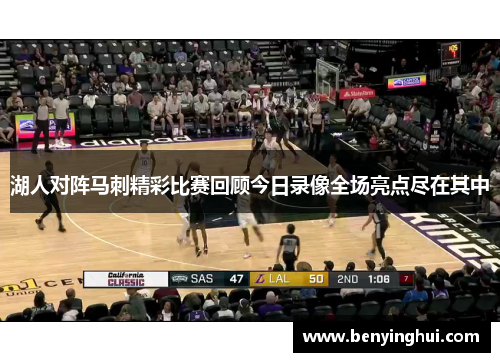 湖人对阵马刺精彩比赛回顾今日录像全场亮点尽在其中