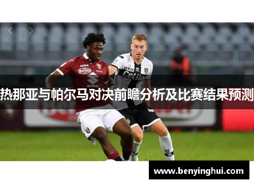 热那亚与帕尔马对决前瞻分析及比赛结果预测